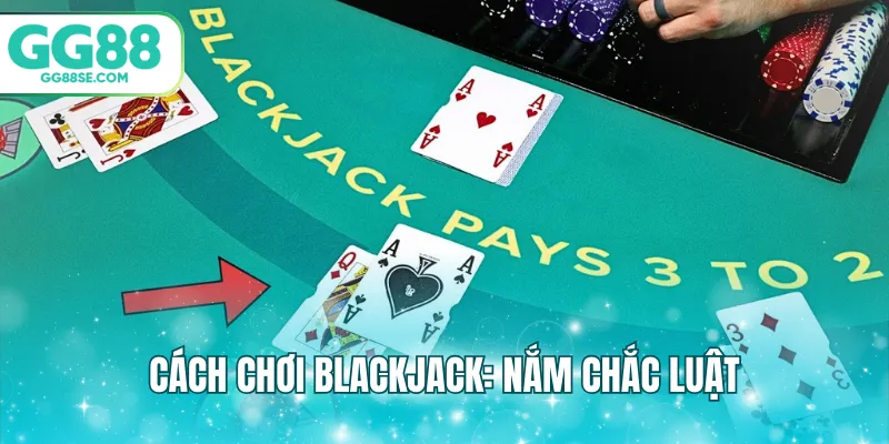 Cách chơi blackjack: Nắm chắc luật